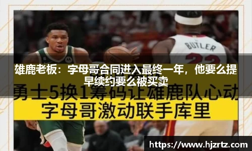 雄鹿老板：字母哥合同进入最终一年，他要么提早续约要么被买卖