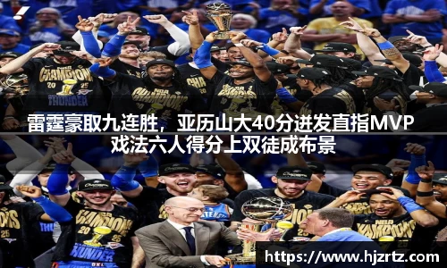 雷霆豪取九连胜，亚历山大40分迸发直指MVP 戏法六人得分上双徒成布景